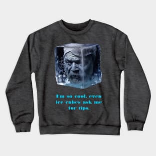 I'm so cool, even ice cubes ask me for tips. Crewneck Sweatshirt